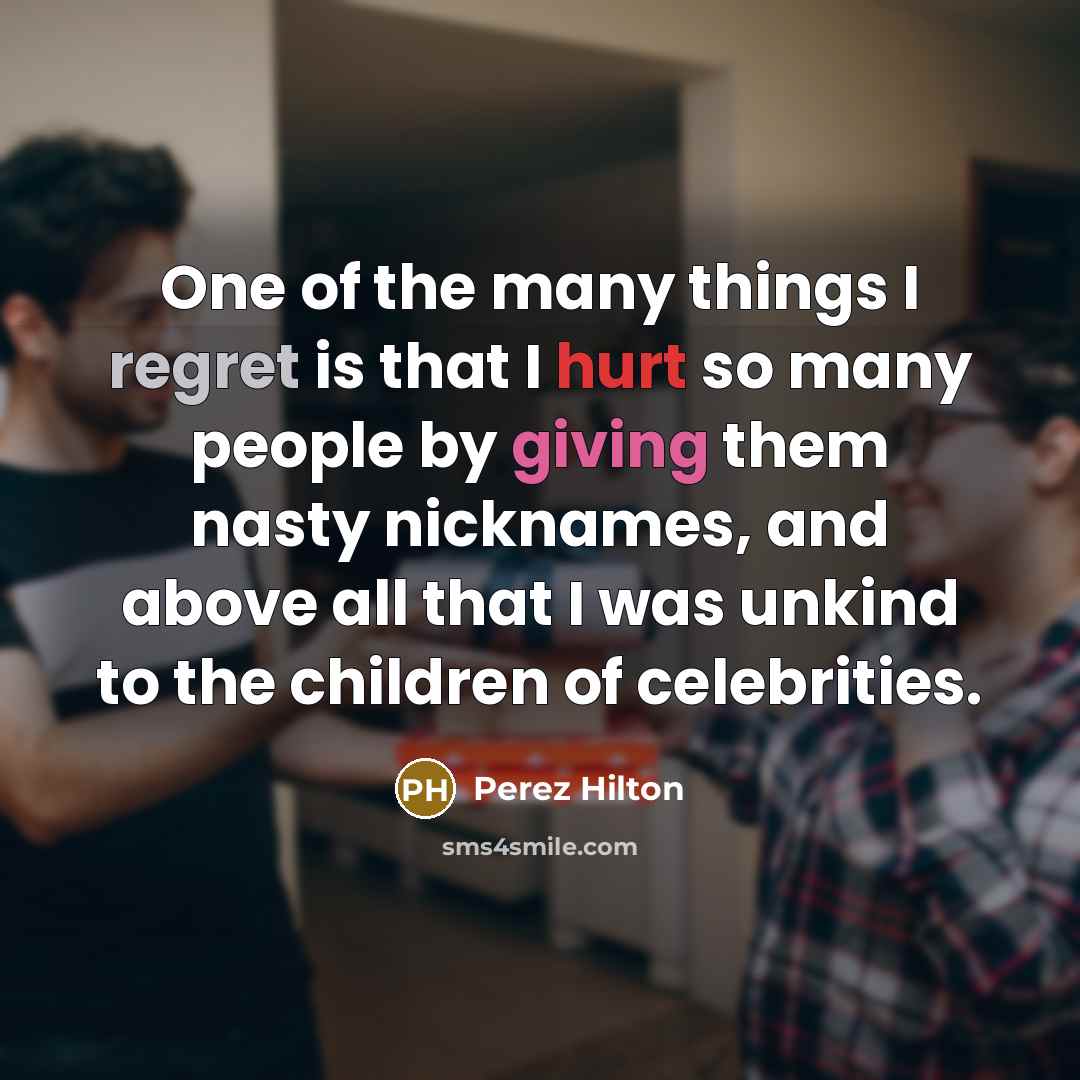 “One of the many things I regret is that I…” quote by Perez Hilton