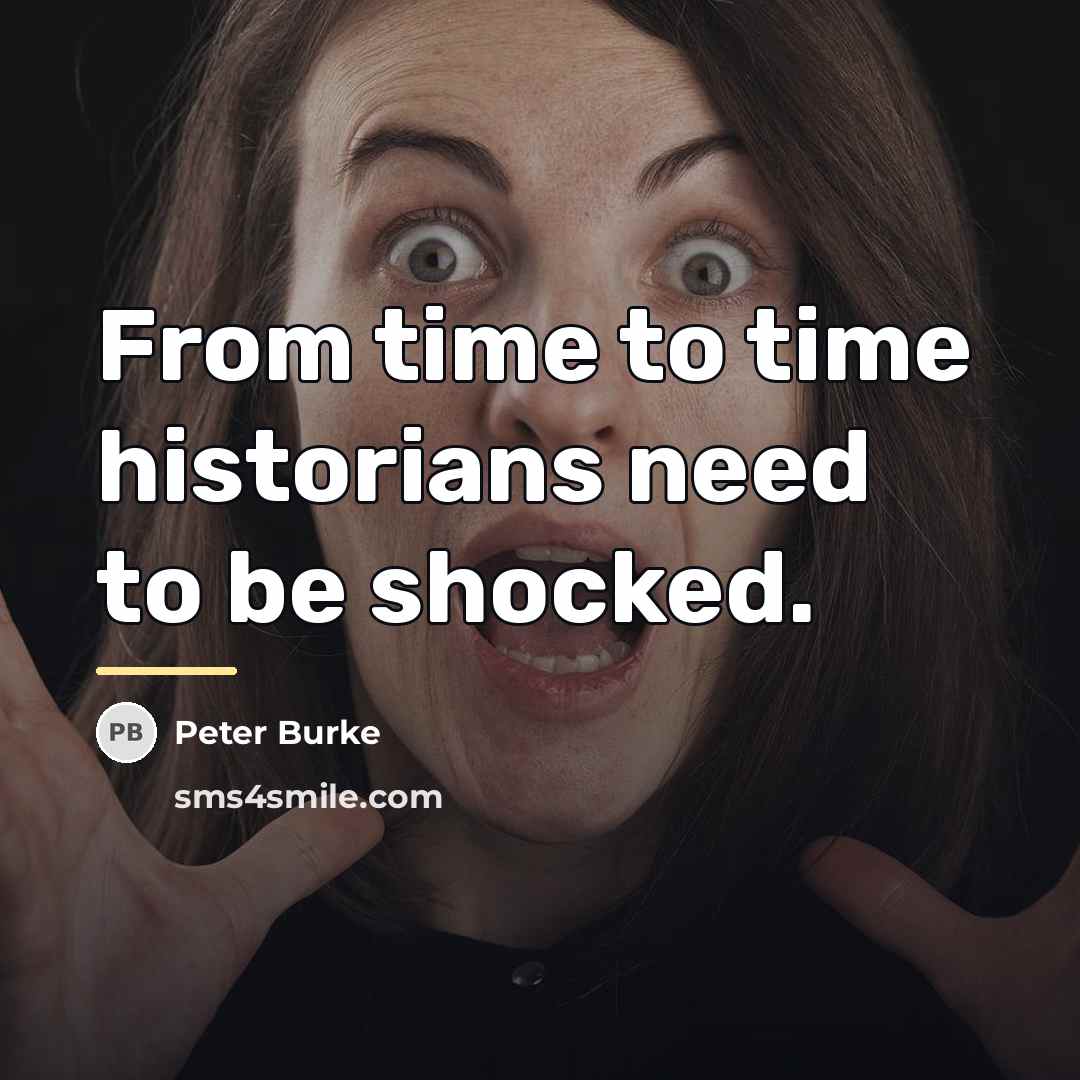 “From time to time historians need to be shocked.…” quote by Peter Burke