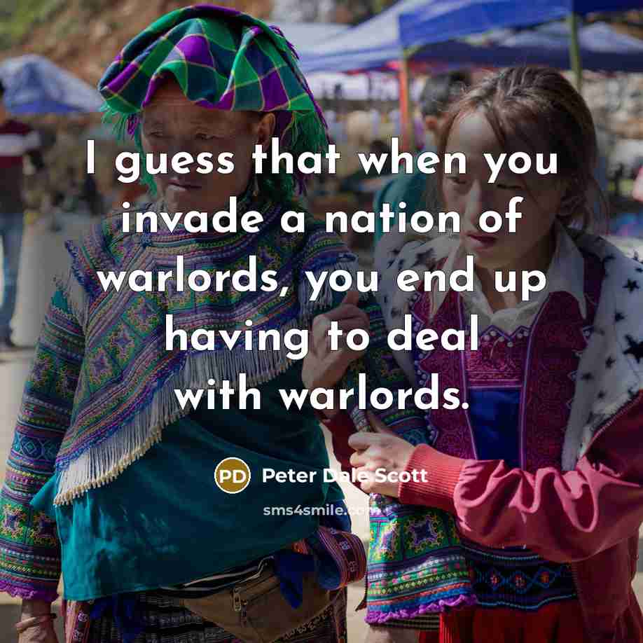 “I guess that when you invade a nation of warlords,…” quote by Peter Dale Scott