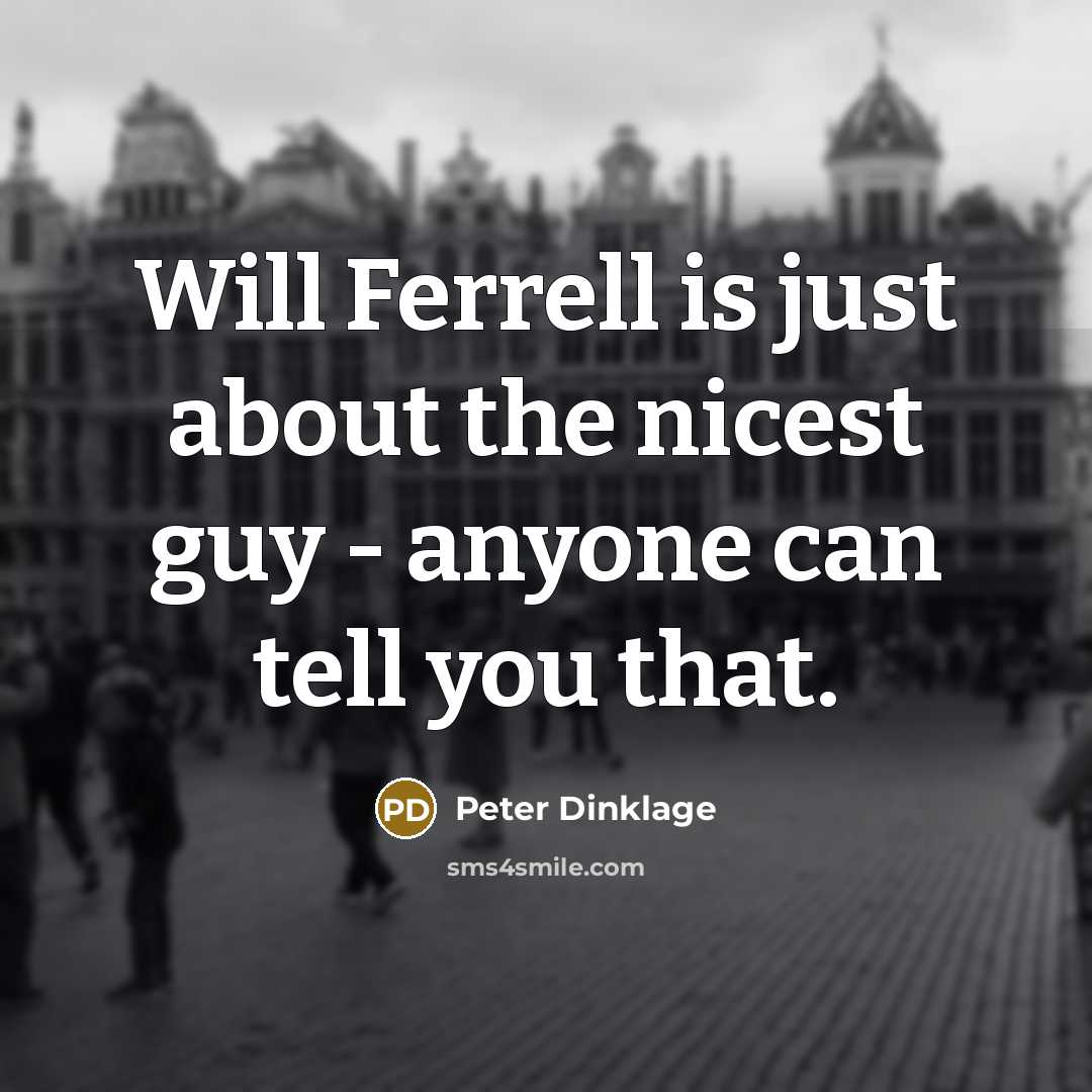 “Will Ferrell is just about the nicest guy - anyone…” quote by Peter Dinklage