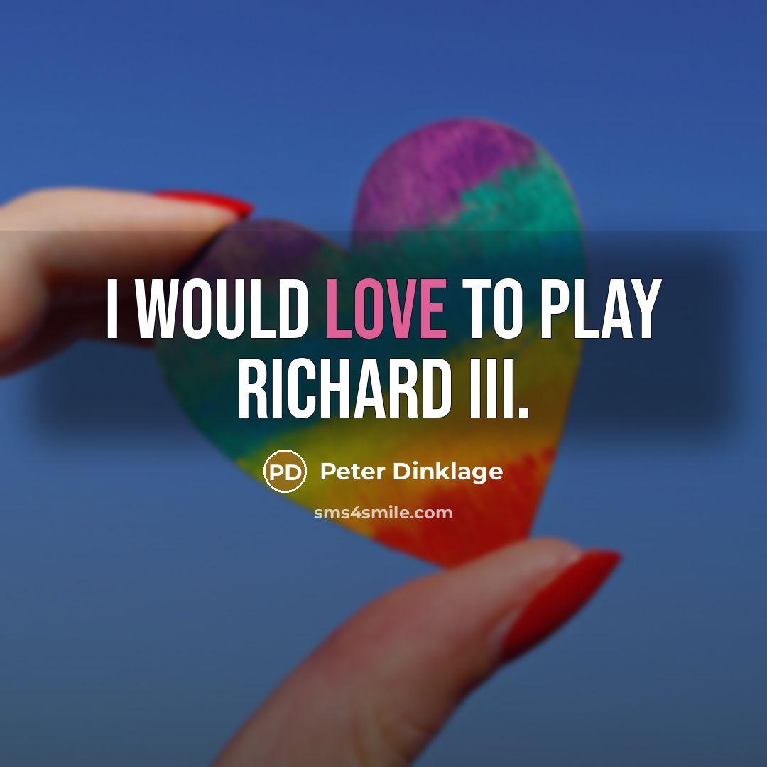 “I would love to play Richard III.…” quote by Peter Dinklage