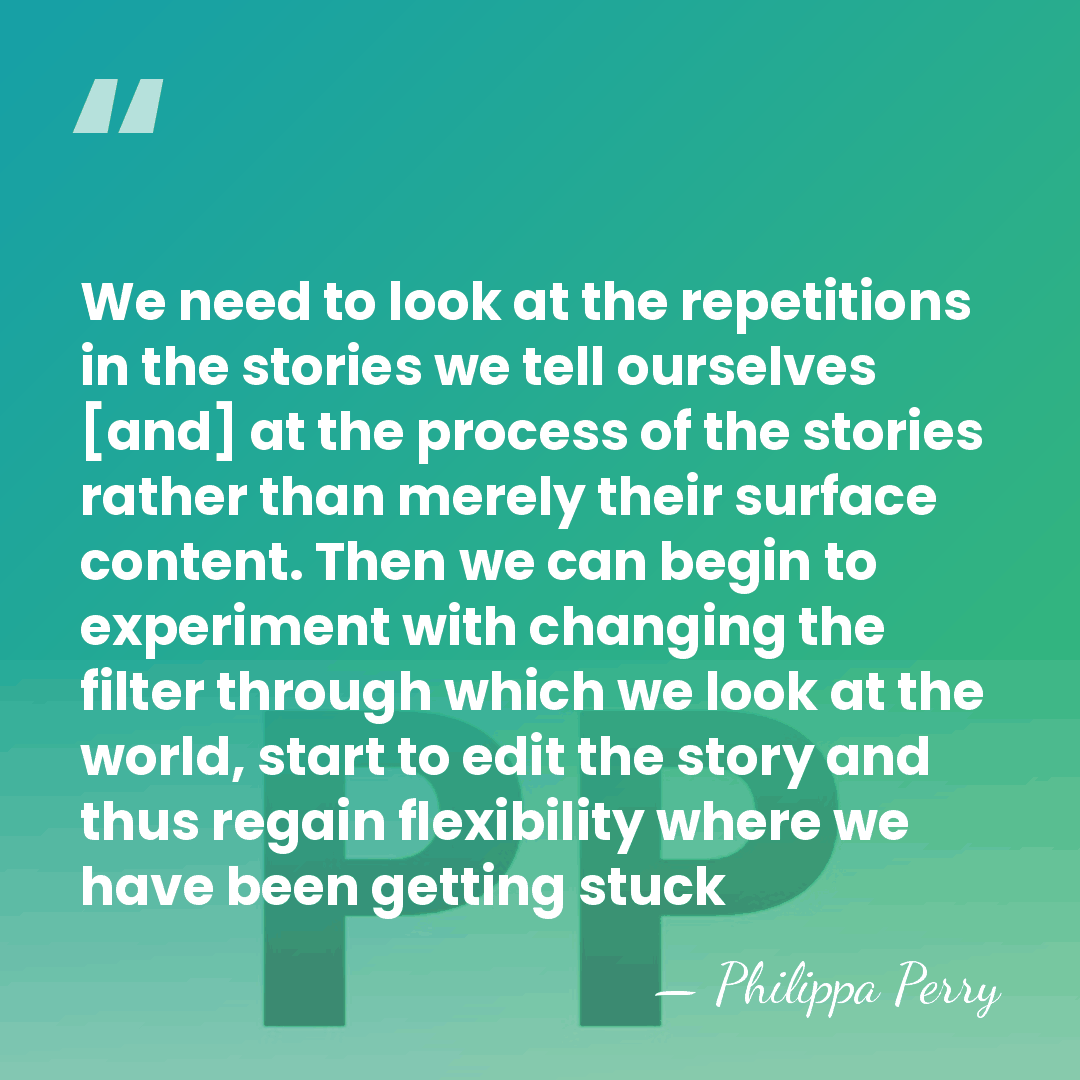 We need to look at the repetitions in the stories we tell&hellip; - Philippa Perry