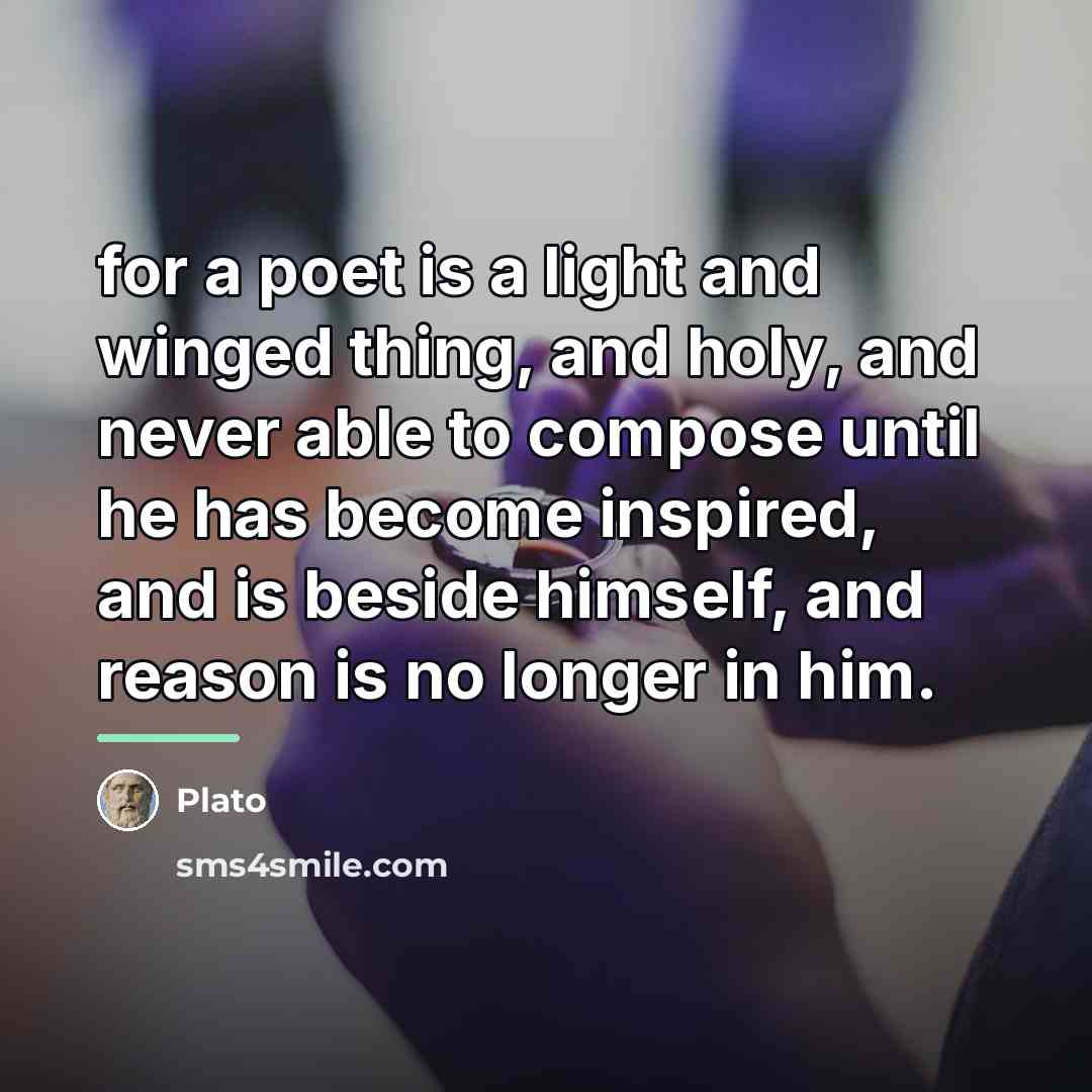 “for a poet is a light and winged thing, and…” quote by Plato