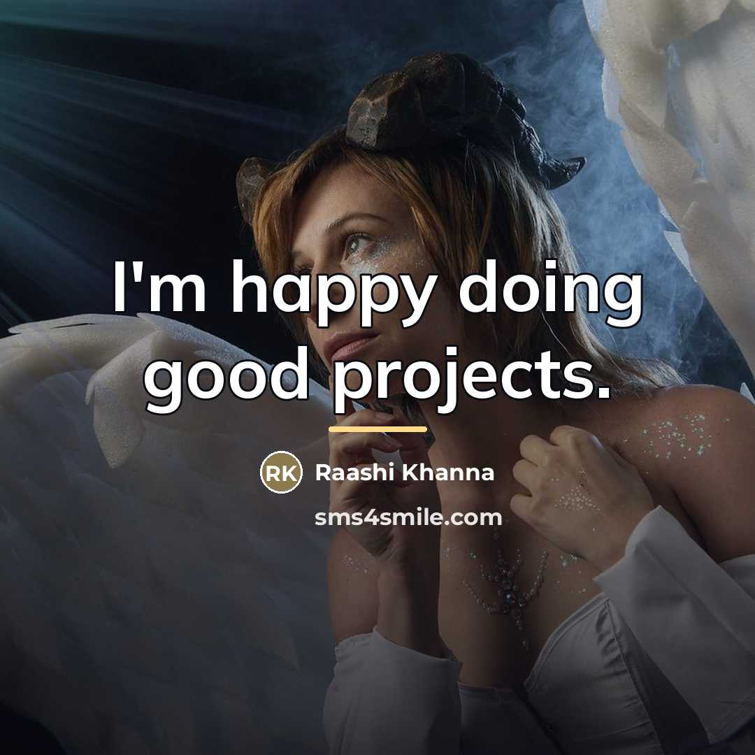 “I'm happy doing good projects.…” quote by Raashi Khanna