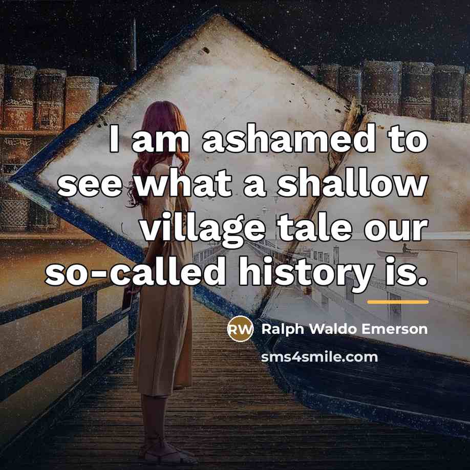 “I am ashamed to see what a shallow village tale…” quote by Ralph Waldo Emerson