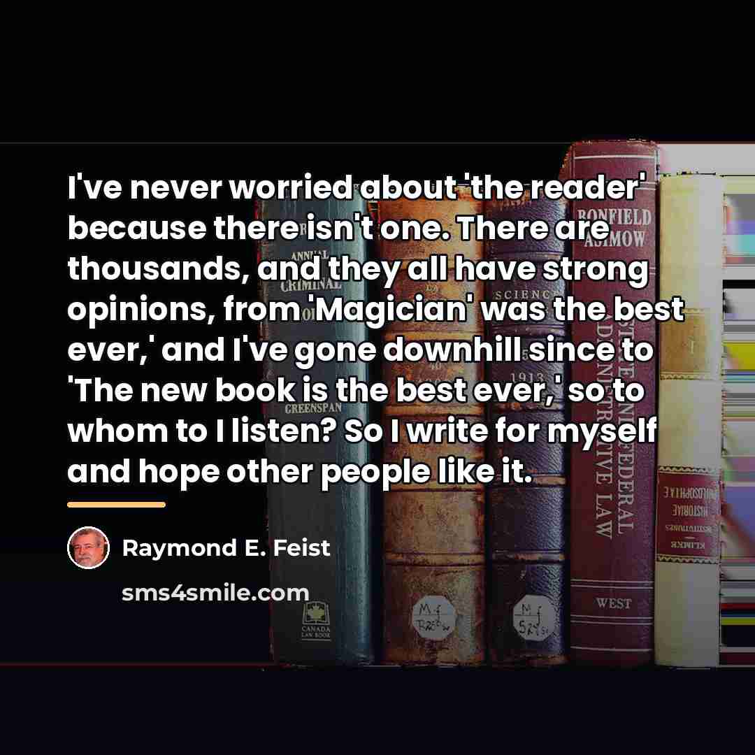 “I've never worried about 'the reader' because there isn't one.…” quote by Raymond E. Feist