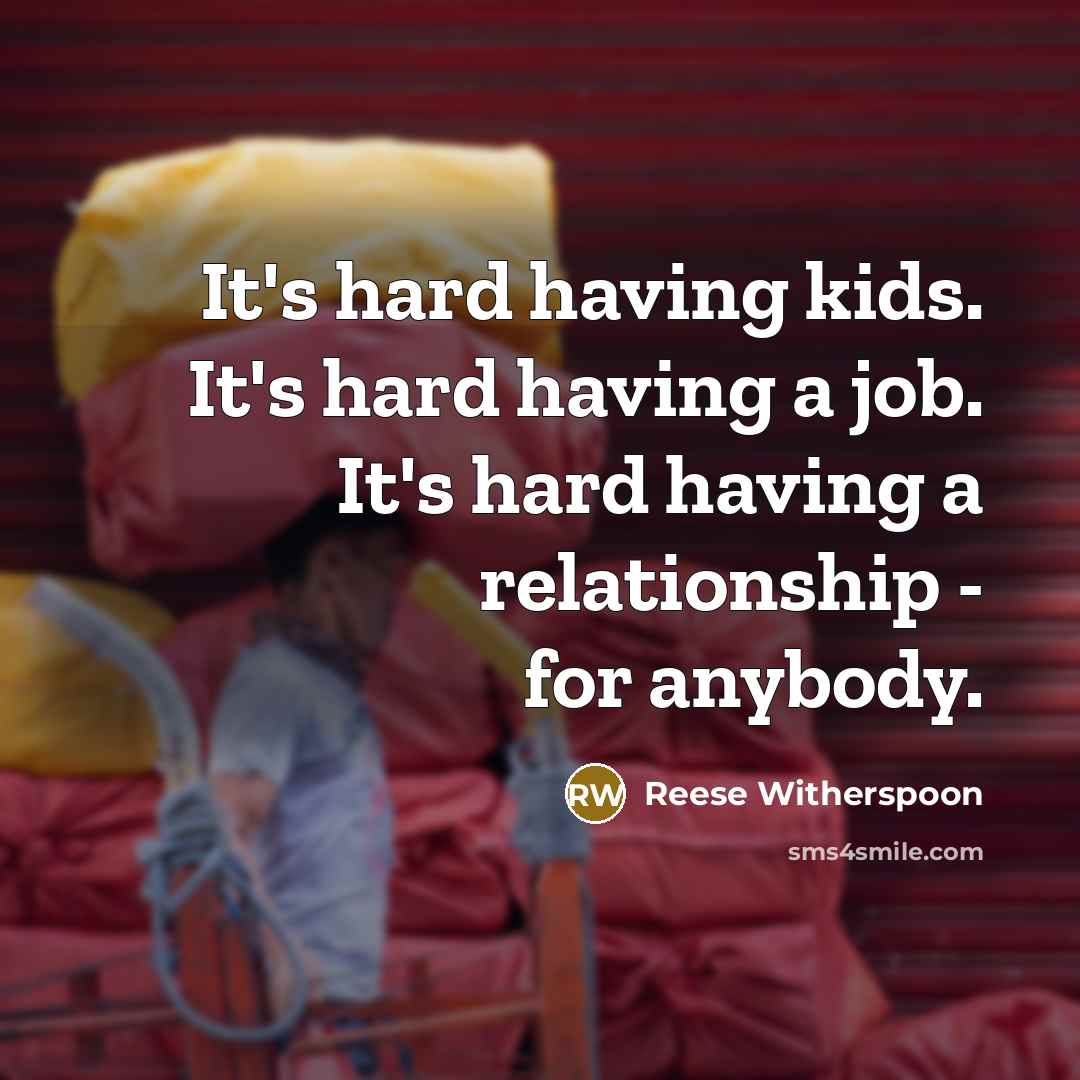 “It's hard having kids. It's hard having a job. It's…” quote by Reese Witherspoon