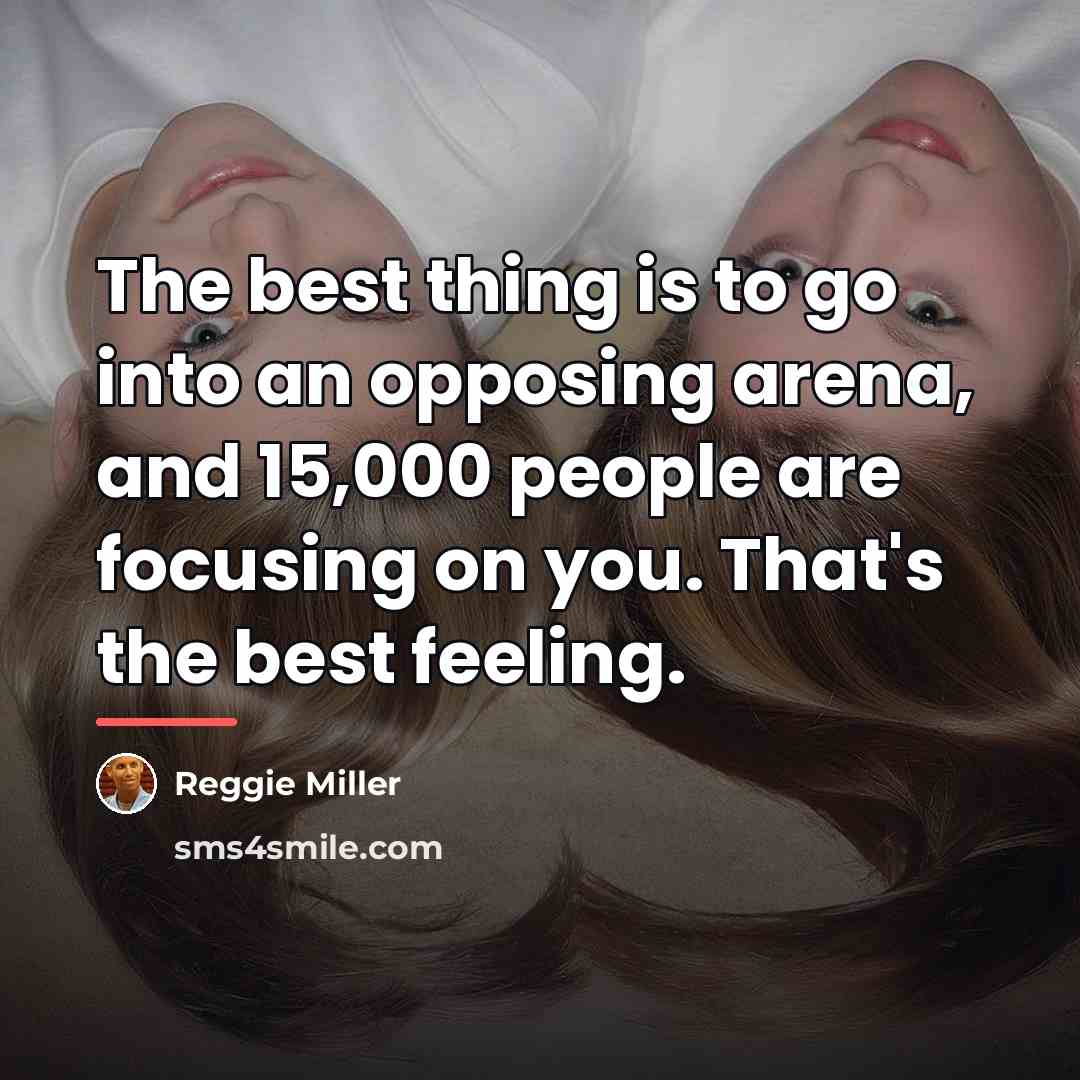 “The best thing is to go into an opposing arena,…” quote by Reggie Miller