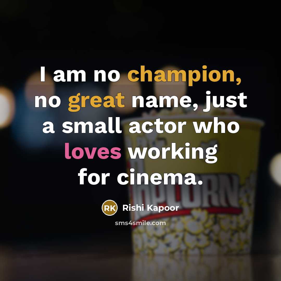 “I am no champion, no great name, just a small actor who loves working for cinema.” quote by Rishi Kapoor