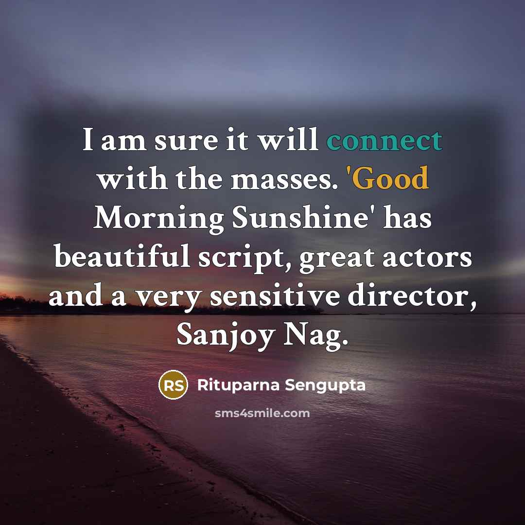 “I am sure it will connect with the masses. 'Good…” quote by Rituparna Sengupta