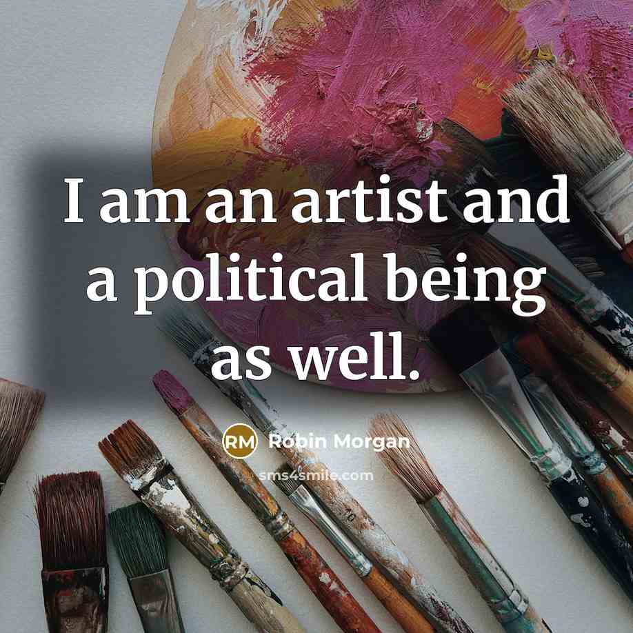 “I am an artist and a political being as well.…” quote by Robin Morgan