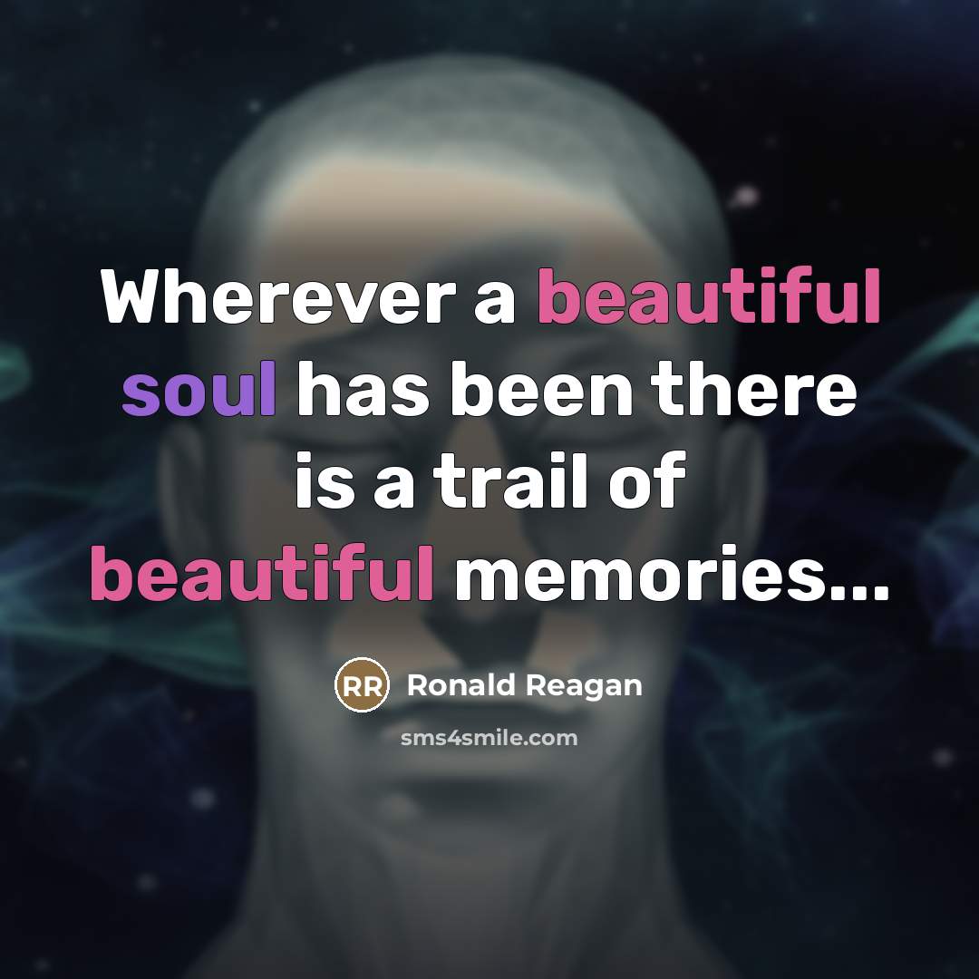 “Wherever a beautiful soul has been there is a trail…” quote by Ronald Reagan