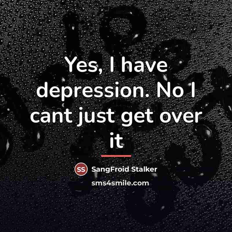 “Yes, I have depression. No I cant just get over…” quote by SangFroid Stalker