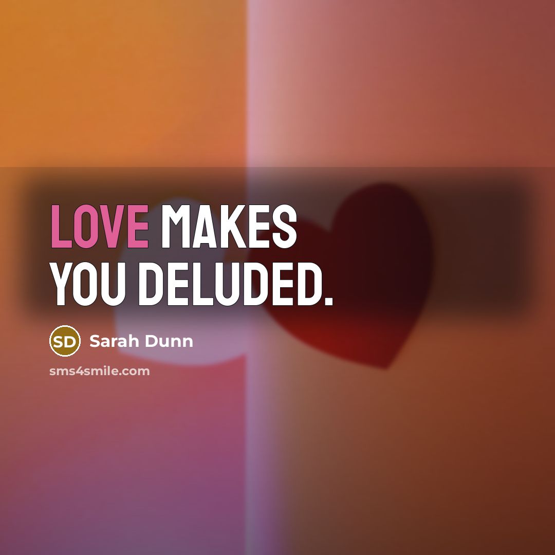 “Love makes you deluded.…” quote by Sarah Dunn