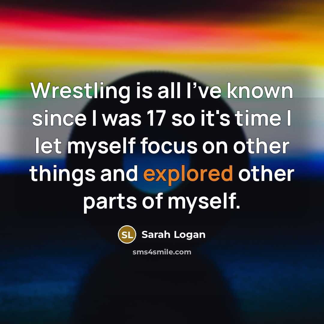 “Wrestling is all I've known since I was 17 so…” quote by Sarah Logan