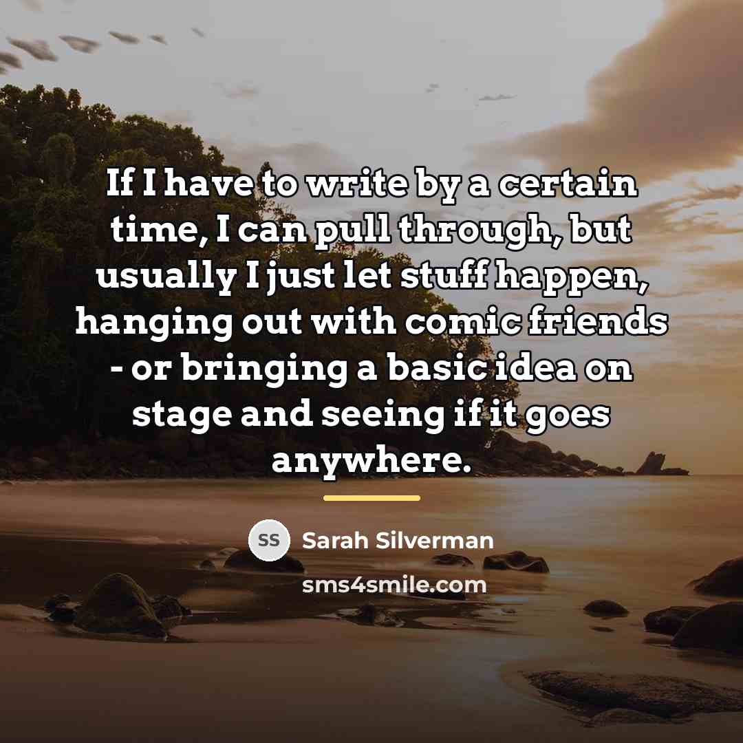 “If I have to write by a certain time, I…” quote by Sarah Silverman