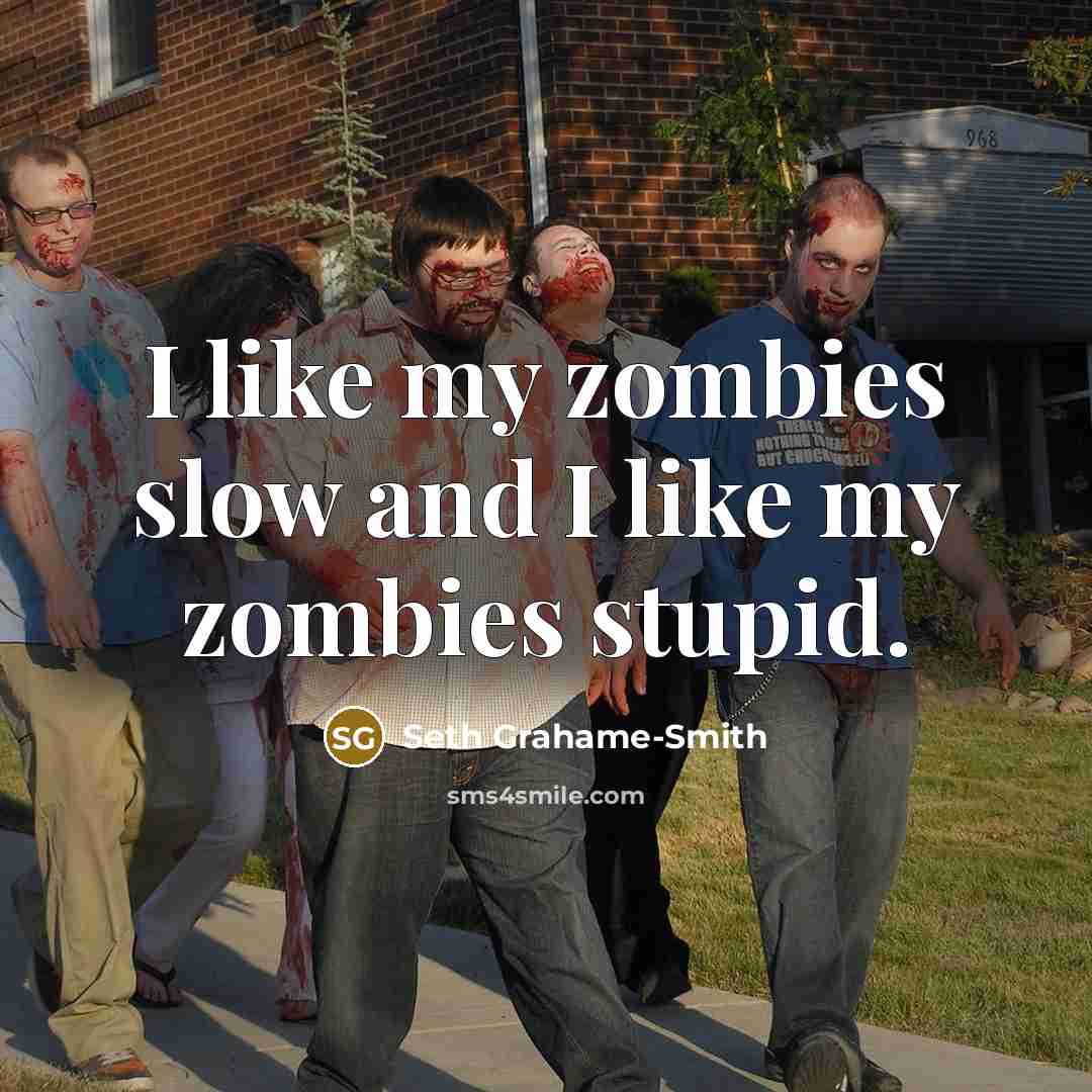 “I like my zombies slow and I like my zombies…” quote by Seth Grahame-Smith