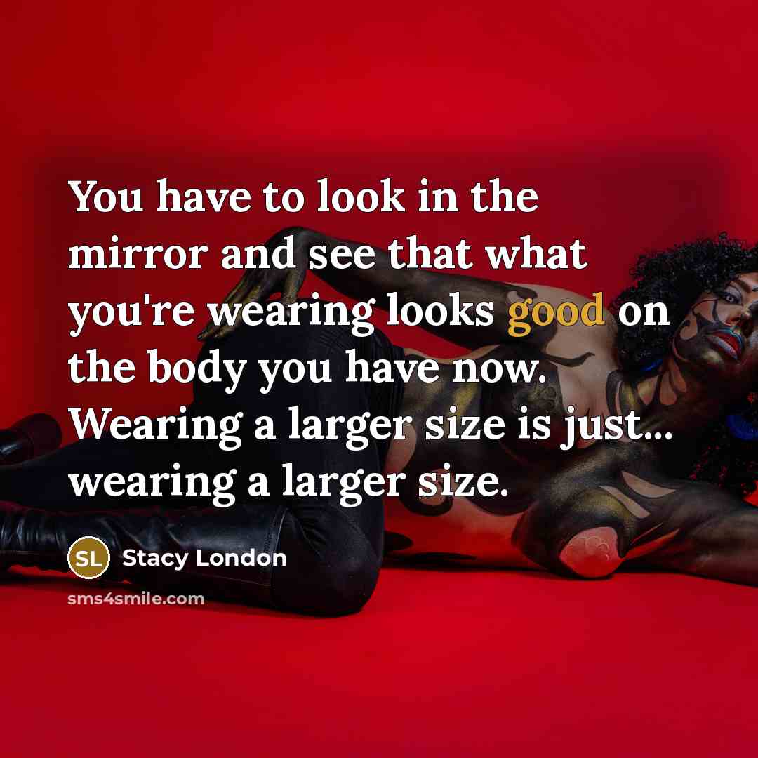 “You have to look in the mirror and see that…” quote by Stacy London