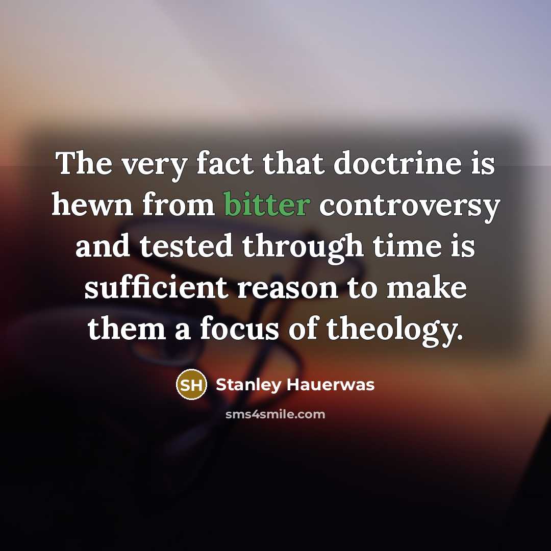 “The very fact that doctrine is hewn from bitter controversy…” quote by Stanley Hauerwas