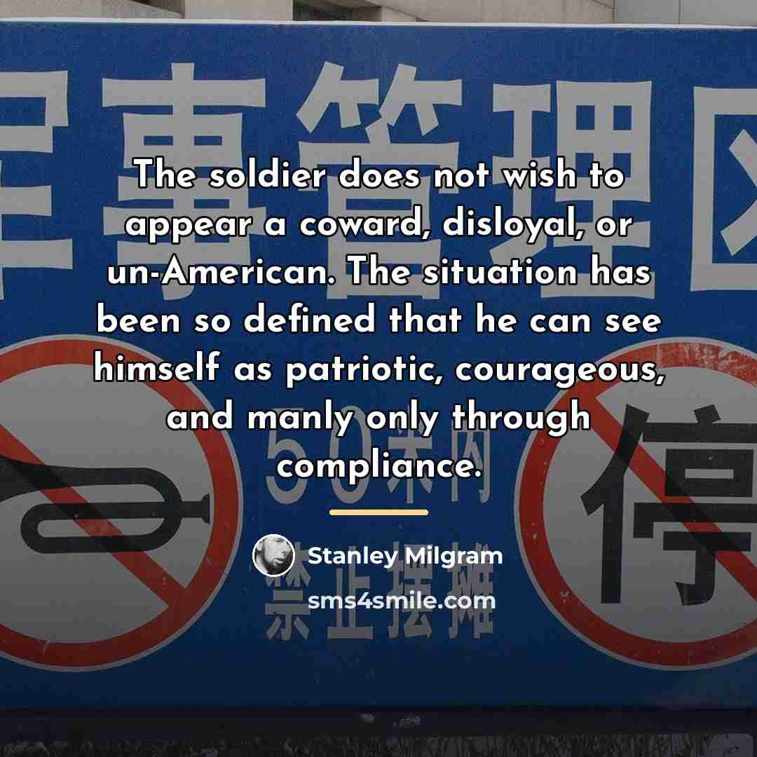 “The soldier does not wish to appear a coward, disloyal,…” quote by Stanley Milgram