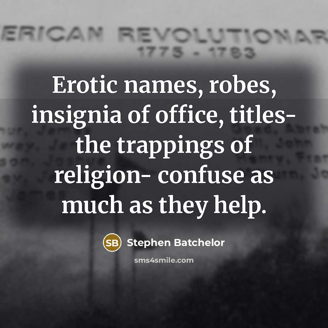 “Erotic names, robes, insignia of office, titles- the trappings of…” quote by Stephen Batchelor