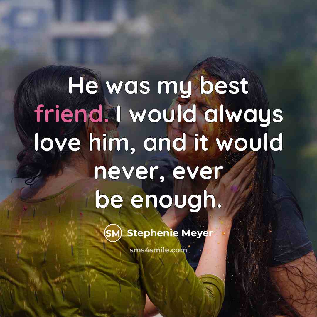 “He was my best friend. I would always love him,…” quote by Stephenie Meyer