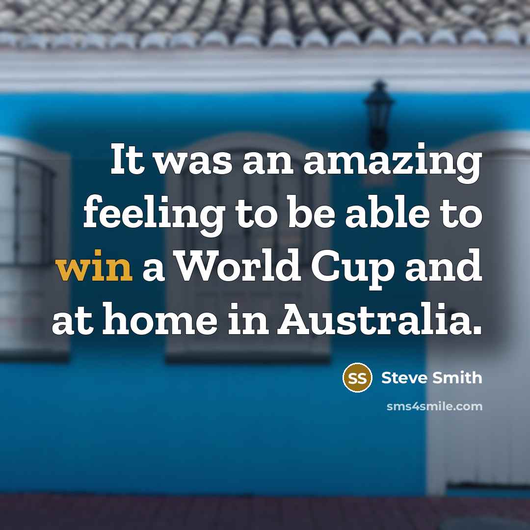 “It was an amazing feeling to be able to win…” quote by Steve Smith