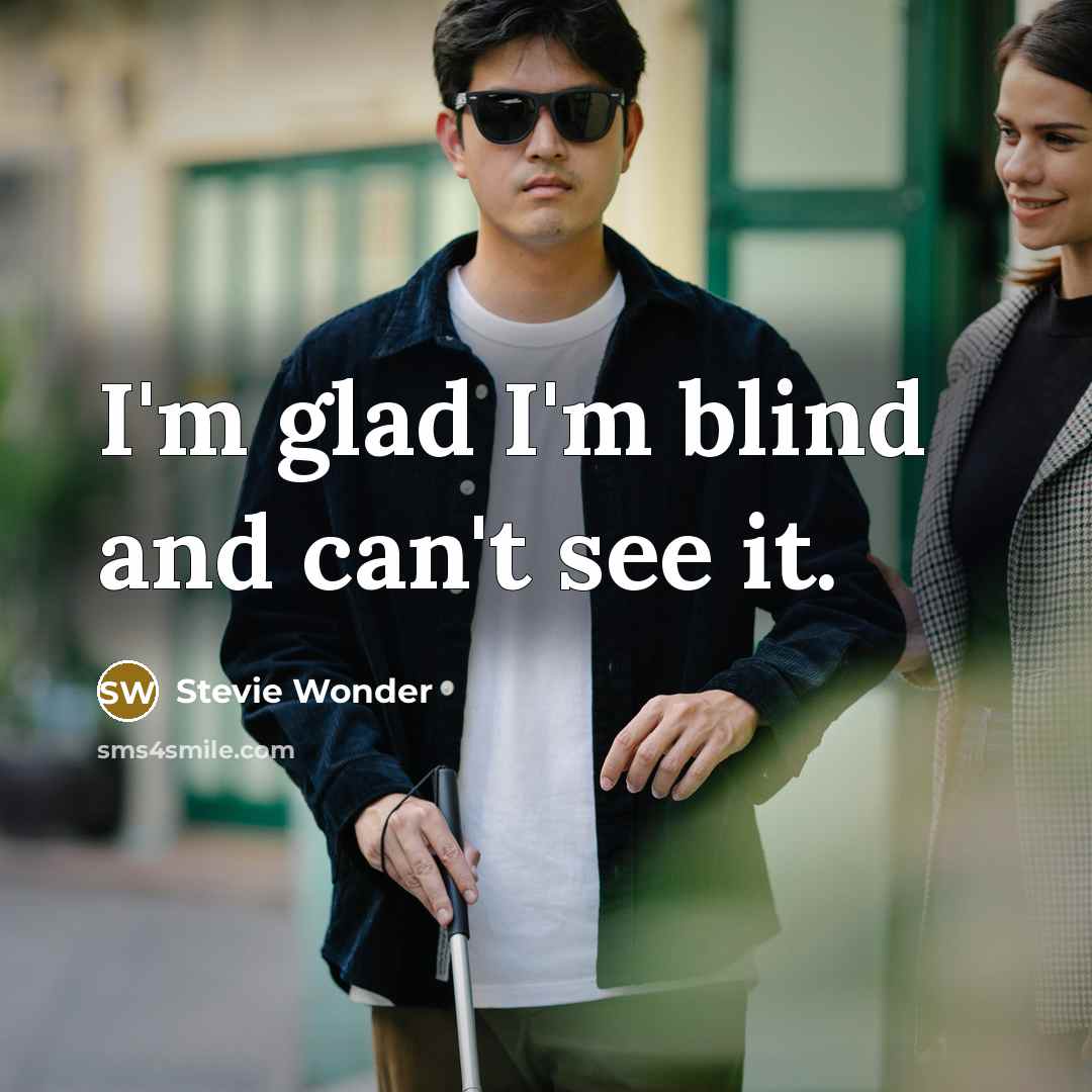 “I'm glad I'm blind and can't see it.…” quote by Stevie Wonder