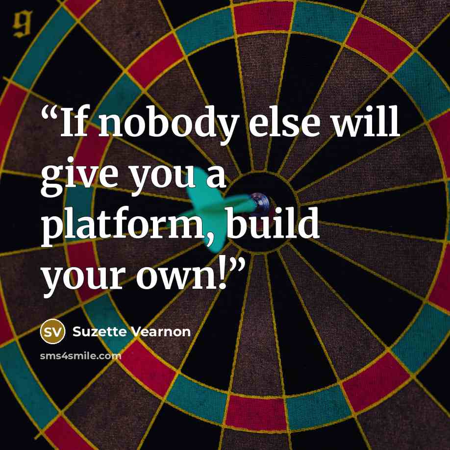 “If nobody else will give you a platform, build your own!” quote by Suzette Vearnon