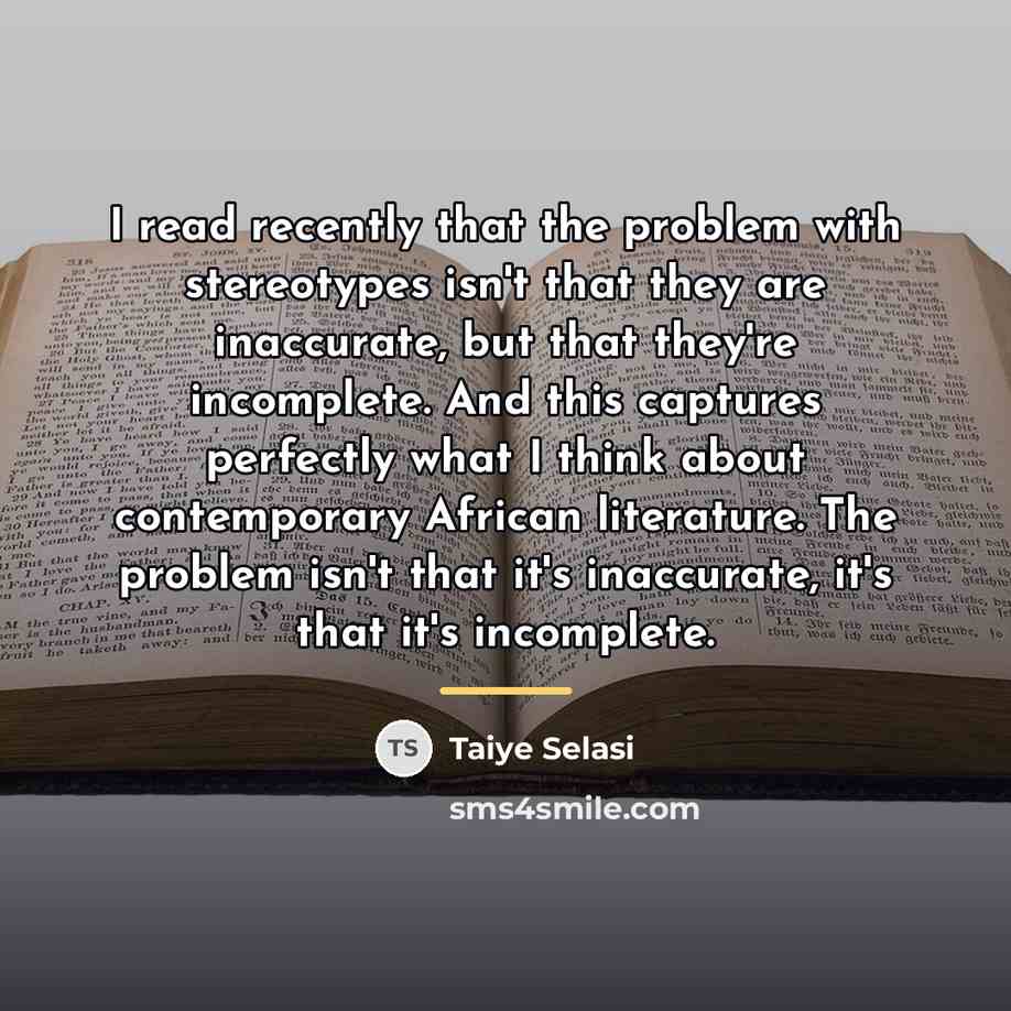“I read recently that the problem with stereotypes isn't that…” quote by Taiye Selasi