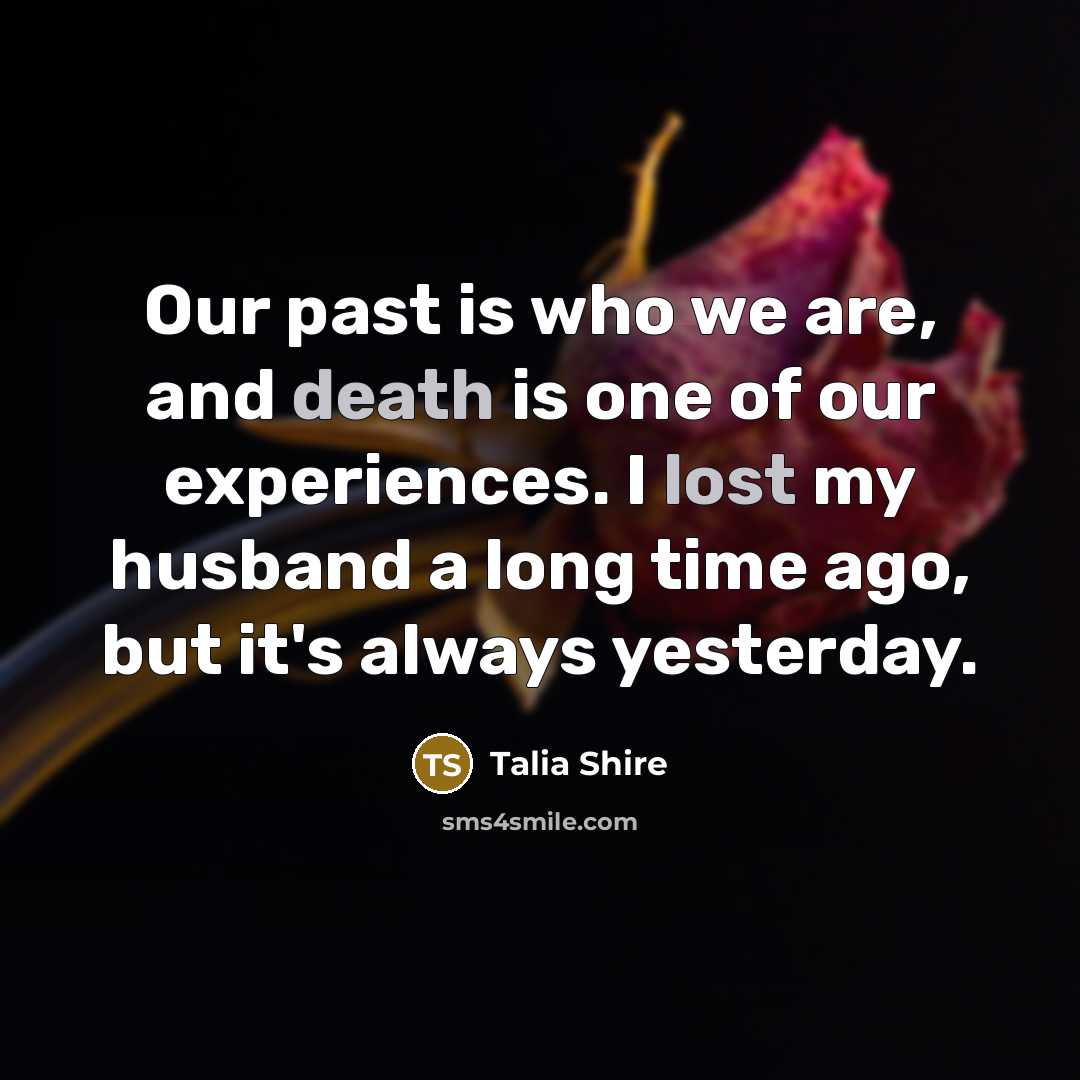 “Our past is who we are, and death is one…” quote by Talia Shire
