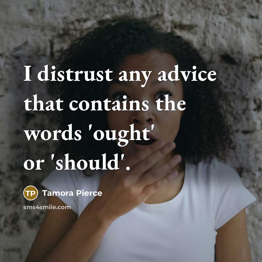 “I distrust any advice that contains the words 'ought' or…” quote by Tamora Pierce