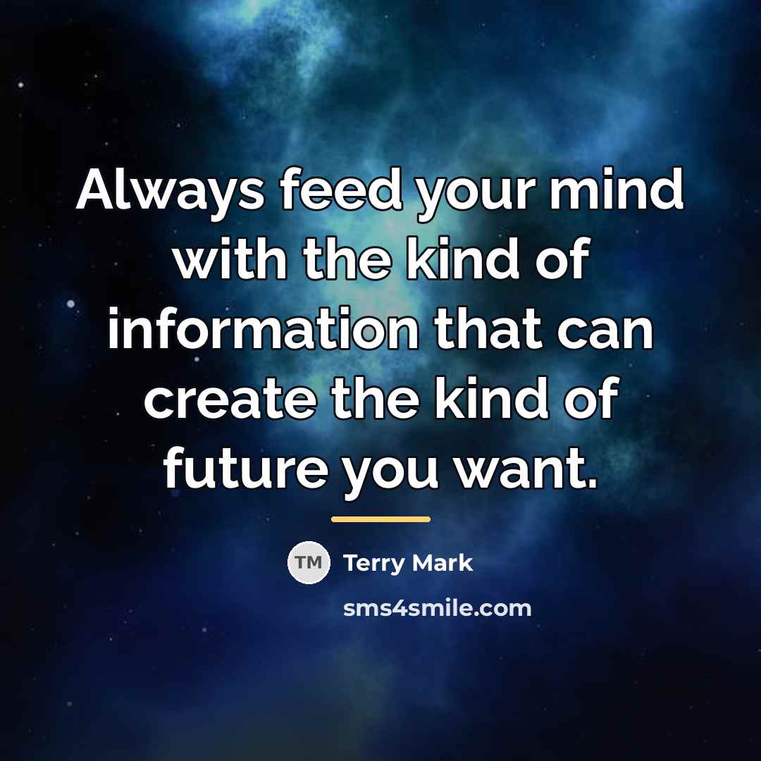 “Always feed your mind with the kind of information that…” quote by Terry Mark