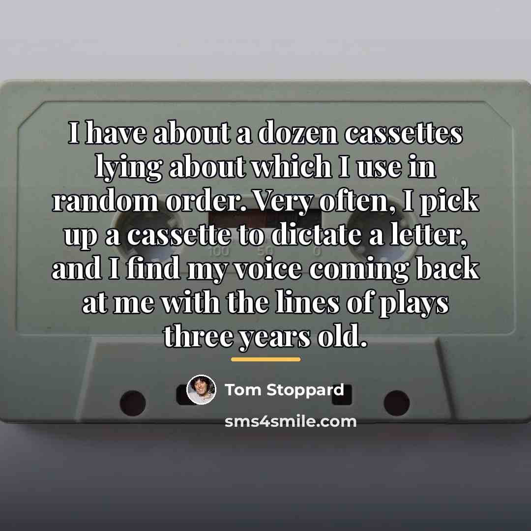 “I have about a dozen cassettes lying about which I…” quote by Tom Stoppard