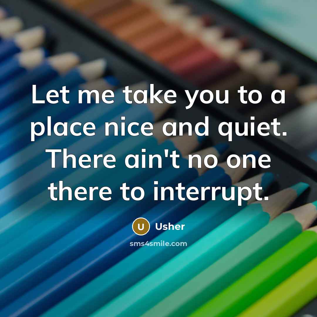 “Let me take you to a place nice and quiet.…” quote by Usher