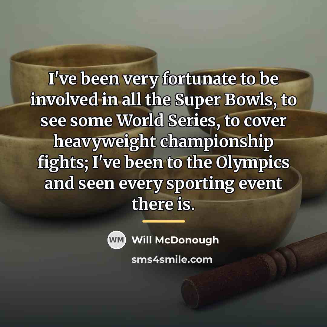 “I've been very fortunate to be involved in all the…” quote by Will McDonough