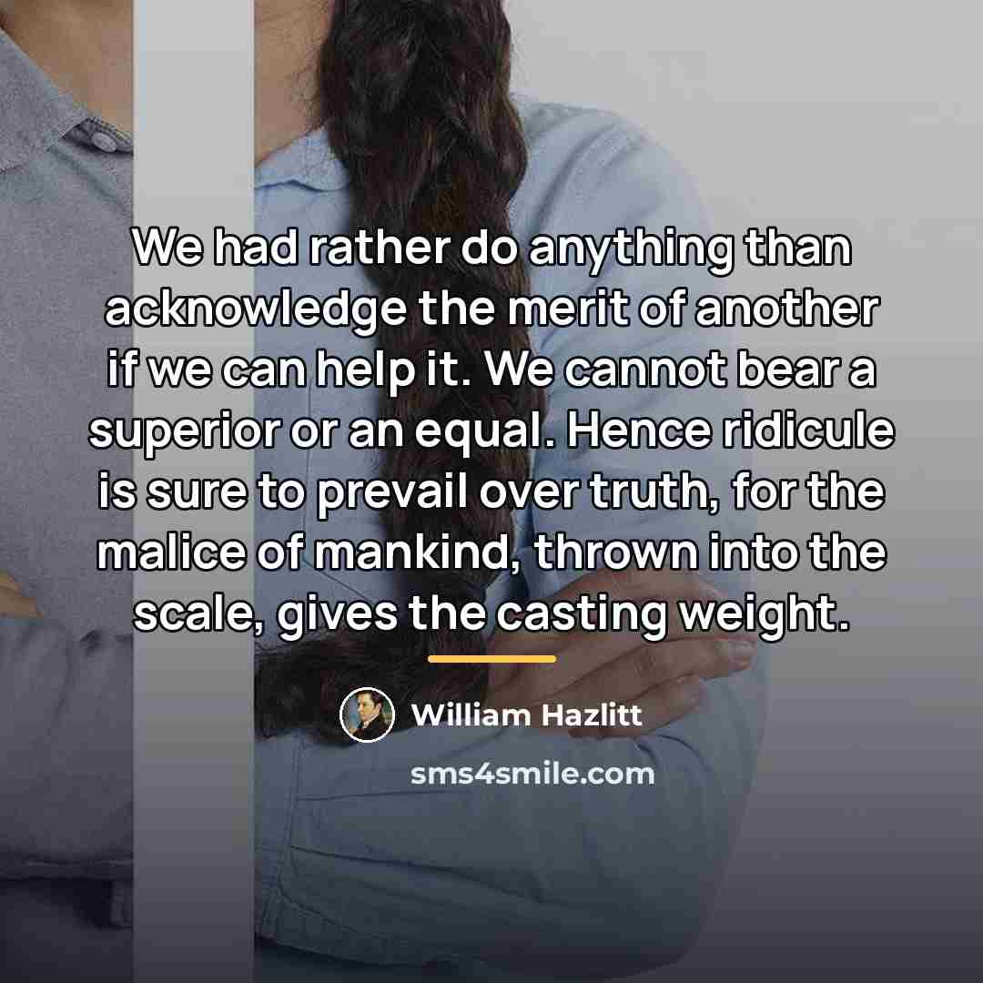 “We had rather do anything than acknowledge the merit of…” quote by William Hazlitt