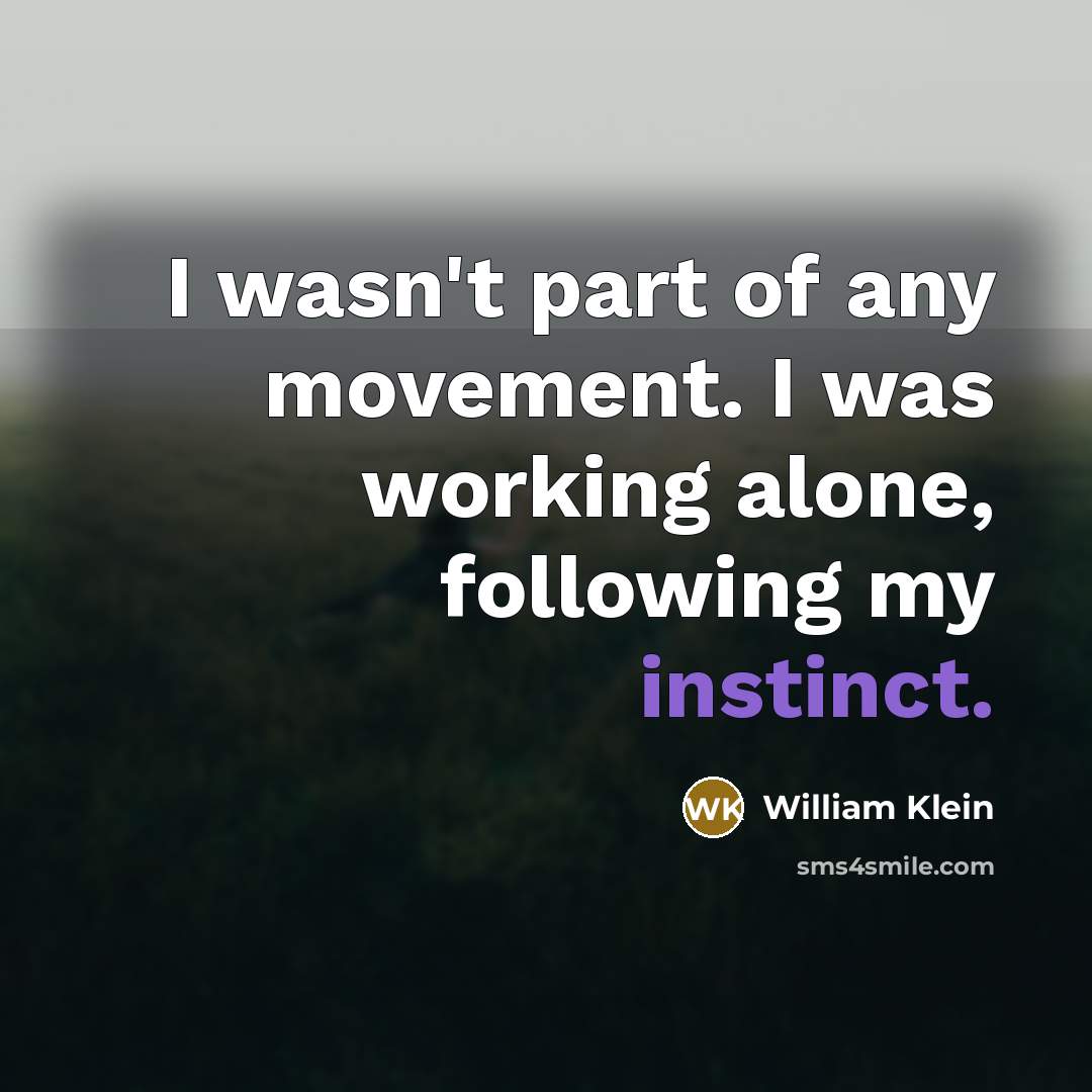 “I wasn't part of any movement. I was working alone,…” quote by William Klein