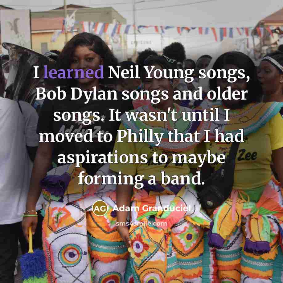 “I learned Neil Young songs, Bob Dylan songs and older…” quote by Adam Granduciel