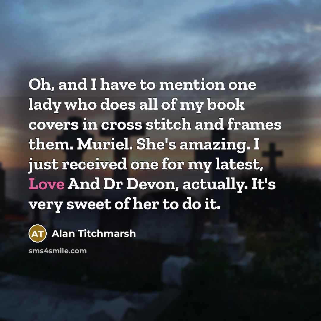 “Oh, and I have to mention one lady who does…” quote by Alan Titchmarsh