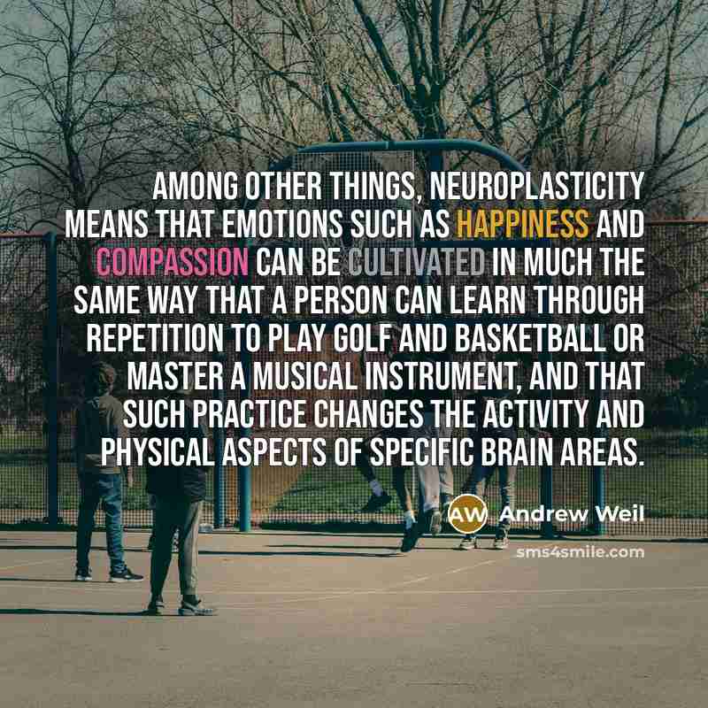 “Among other things, neuroplasticity means that emotions such as happiness…” quote by Andrew Weil