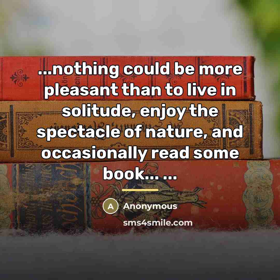 “...nothing could be more pleasant than to live in solitude,…” quote by Anonymous