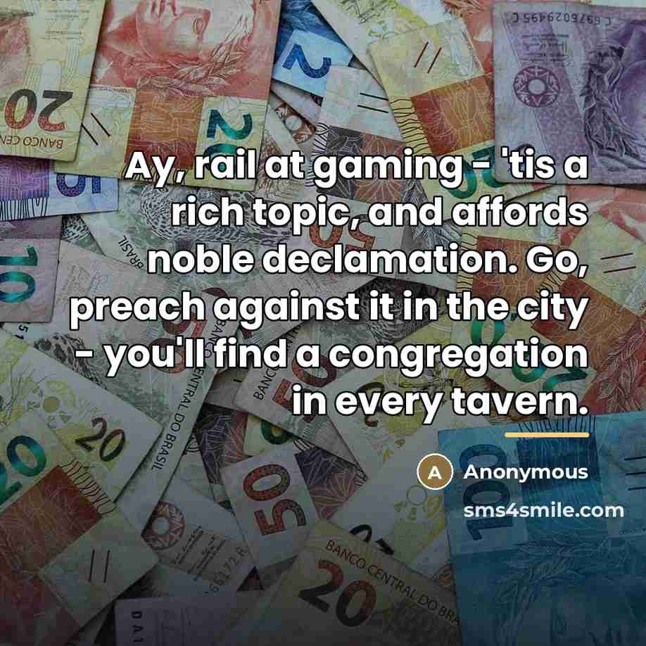 “Ay, rail at gaming - 'tis a rich topic, and…” quote by Anonymous