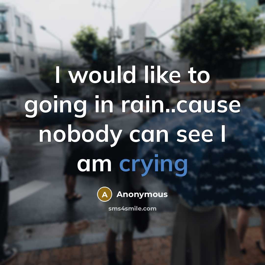 “I would like to going in rain..cause nobody can see…” quote by Anonymous