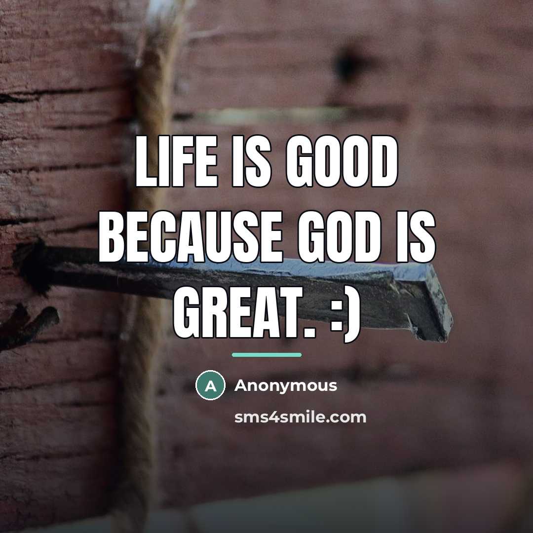 “Life is Good Because God is Great. :)…” quote by Anonymous