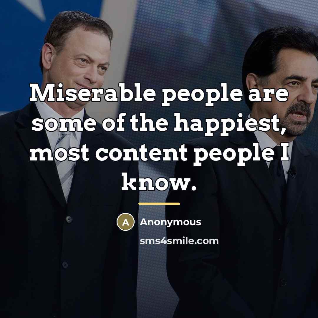 “Miserable people are some of the happiest, most content people…” quote by Anonymous
