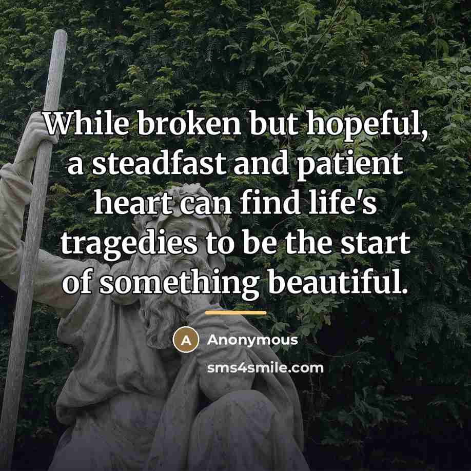 “While broken but hopeful, a steadfast and patient heart can…” quote by Anonymous