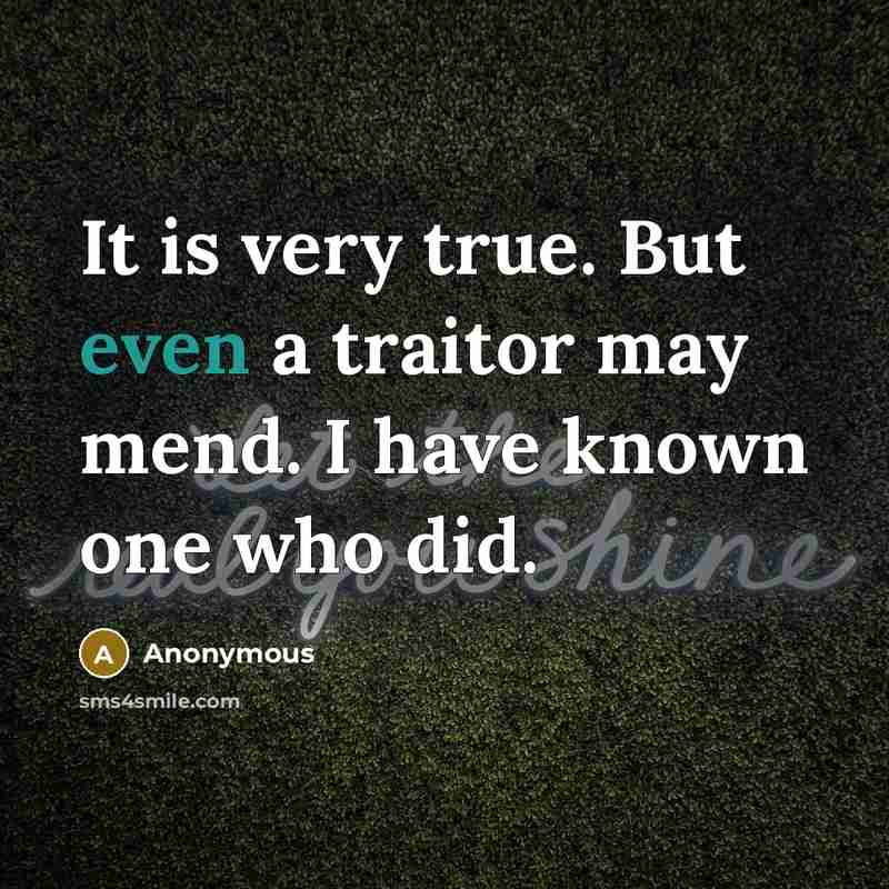 “It is very true. But even a traitor may mend.…” quote by Anonymous