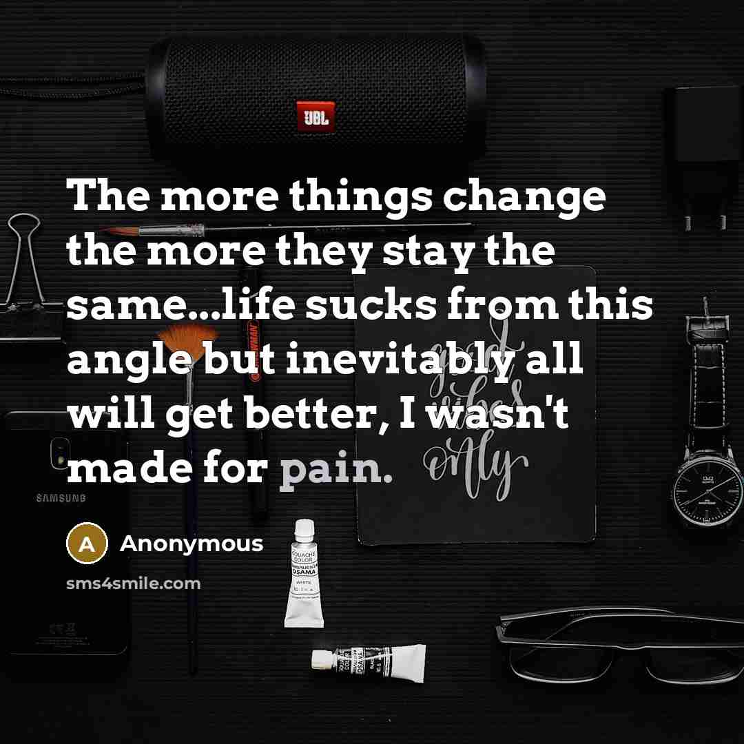 “The more things change the more they stay the same...life…” quote by Anonymous