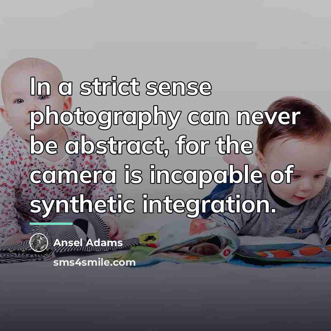 “In a strict sense photography can never be abstract, for…” quote by Ansel Adams